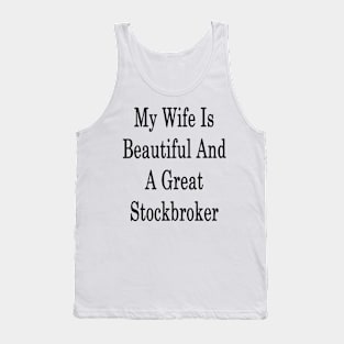 My Wife Is Beautiful And A Great Stockbroker Tank Top